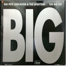 BIG PETE LANCASTER & THE UPSETTERS / THE BIG SIX Big (Star-Club Records – 843 925-1) Germany 80's LP of mid-60's unreleased recordings (Beat, Rhythm & Blues)